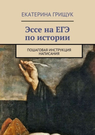 Екатерина Грищук. Эссе на ЕГЭ по истории. Пошаговая инструкция написания