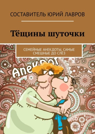 Юрий Лавров. Тёщины шуточки. Семейные анекдоты, самые смешные до слёз