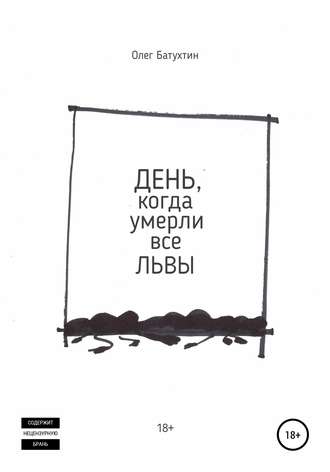 Олег Владимирович Батухтин. День, когда умерли все львы