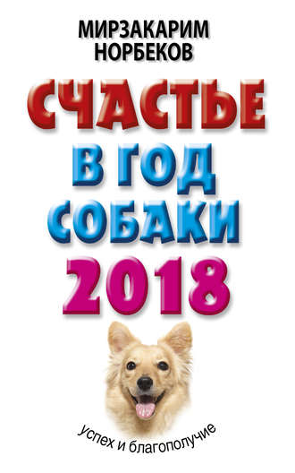 Мирзакарим Норбеков. Счастье в год Собаки. Успех и благополучие в 2018 году