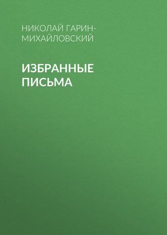 Николай Гарин-Михайловский. Избранные письма