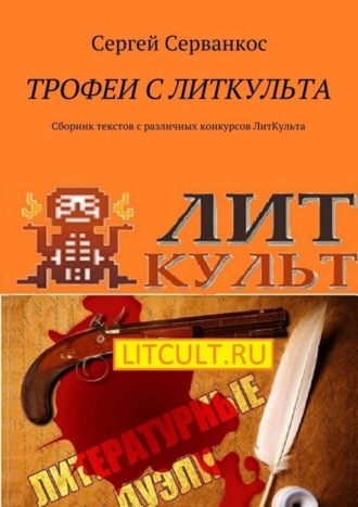 Сергей Серванкос. Трофеи с ЛитКульта. Сборник текстов с различных конкурсов ЛитКульта