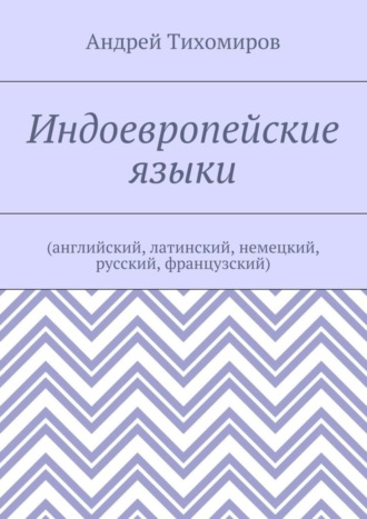 Обложка книги «Индоевропейские языки. (английский, латинский, немецкий, русский, французский)»