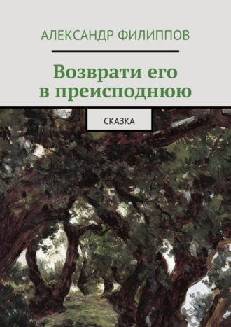 Александр Филиппов. Возврати его в преисподнюю. Сказка