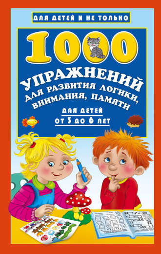 Обложка книги «1000 упражнений для развития логики, внимания, памяти для детей от 3 до 6 лет»