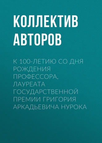Обложка книги «К 100-летию со дня рождения профессора, лауреата Государственной премии Григория Аркадьевича Нурока»
