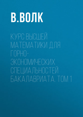 В. Волк. Курс высшей математики для горно-экономических специальностей бакалавриата. Том 1