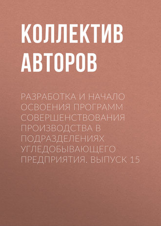 Обложка книги «Разработка и начало освоения программ совершенствования производства в подразделениях угледобывающего предприятия. Выпуск 15»