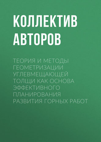 Обложка книги «Теория и методы геометризации углевмещающей толщи как основа эффективного планирования развития горных работ»