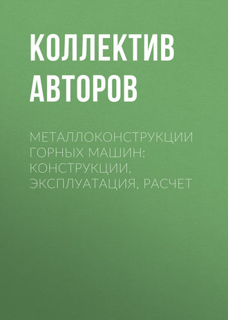 Коллектив авторов. Металлоконструкции горных машин: Конструкции, эксплуатация, расчет