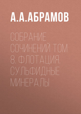 Обложка книги «Собрание сочинений Том 8. Флотация. Сульфидные минералы»