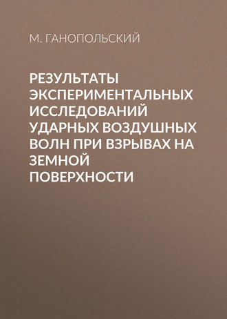 М. Ганопольский. Результаты экспериментальных исследований ударных воздушных волн при взрывах на земной поверхности