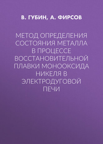 Обложка книги «Метод определения состояния металла в процессе восстановительной плавки монооксида никеля в электродуговой печи»
