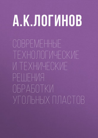 Обложка книги «Современные технологические и технические решения обработки угольных пластов»