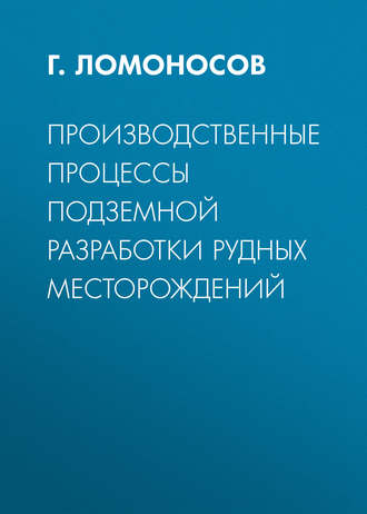 Г. Ломоносов. Производственные процессы подземной разработки рудных месторождений