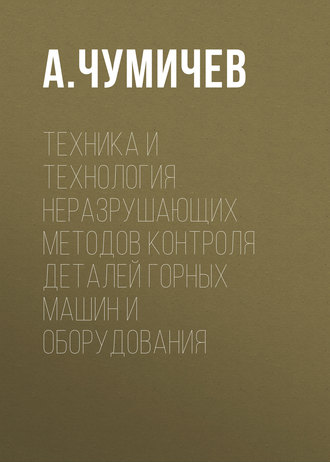 А. Чумичев. Техника и технология неразрушающих методов контроля деталей горных машин и оборудования