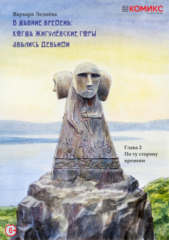 Варвара Леднёва. В Давние времена: Когда Жигулевские горы звались Девичьими. Глава 2. По ту сторону времени