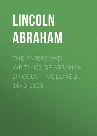 Обложка книги «The Papers And Writings Of Abraham Lincoln — Volume 2: 1843-1858»