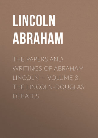 Обложка книги «The Papers And Writings Of Abraham Lincoln — Volume 3: The Lincoln-Douglas Debates»