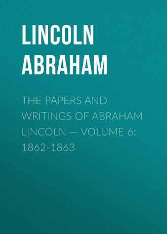 Обложка книги «The Papers And Writings Of Abraham Lincoln — Volume 6: 1862-1863»