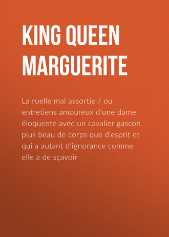 Marguerite Queen, consort of Henry IV, King of France. La ruelle mal assortie