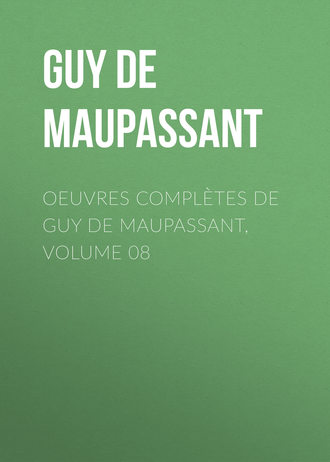 Ги де Мопассан. Oeuvres compl?tes de Guy de Maupassant, volume 08