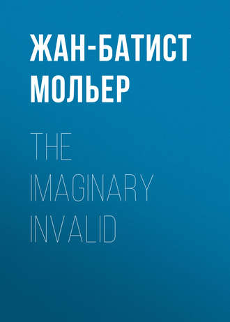 Мольер (Жан-Батист Поклен). The Imaginary Invalid