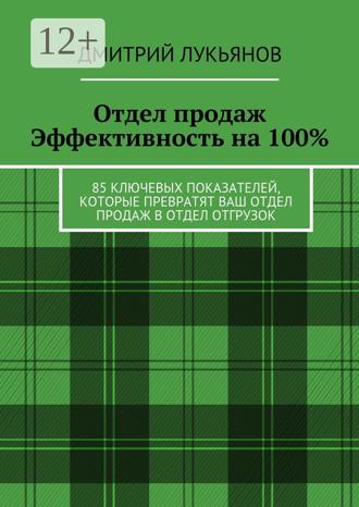 Обложка книги «Отдел продаж. Эффективность на 100%. 85 ключевых показателей, которые превратят Ваш отдел продаж в отдел отгрузок»