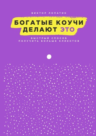 Обложка книги «Богатые коучи делают Это. Быстрый способ получить больше клиентов»