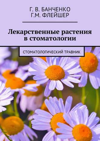 Григорий Михайлович Флейшер. Лекарственные растения в стоматологии. Стоматологический травник