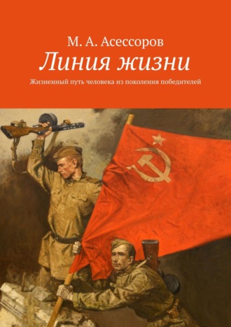 М. А. Асессоров. Линия жизни. Жизненный путь человека из поколения победителей