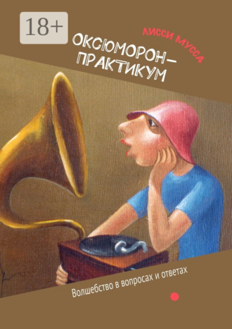 Лисси Мусса. ОКсЮМОРон-Практикум. Волшебство в вопросах и ответах
