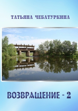 Татьяна Александровна Чебатуркина. Возвращение-2. Повесть