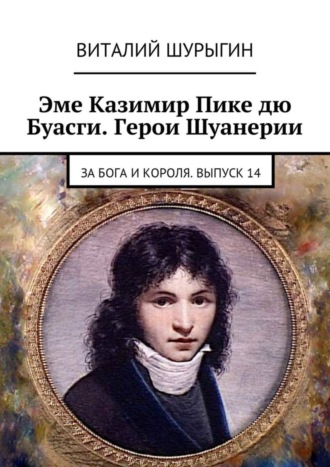 Виталий Шурыгин. Эме Казимир Пике дю Буасги. Герои Шуанерии. За Бога и Короля. Выпуск 14