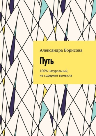 Обложка книги «Путь. 100% натуральный, не содержит вымысла»