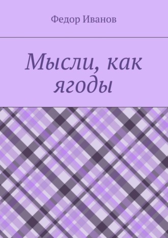 Федор Иванов. Мысли, как ягоды