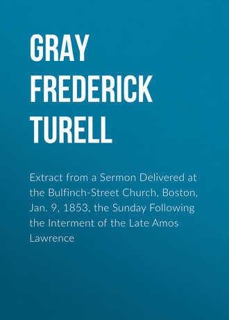 Gray Frederick Turell. Extract from a Sermon Delivered at the Bulfinch-Street Church, Boston, Jan. 9, 1853, the Sunday Following the Interment of the Late Amos Lawrence