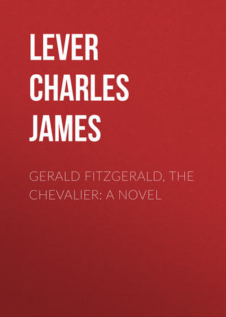 Lever Charles James. Gerald Fitzgerald, the Chevalier: A Novel