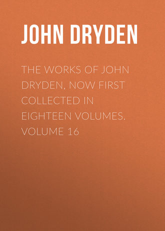 Обложка книги «The Works of John Dryden, now first collected in eighteen volumes. Volume 16»