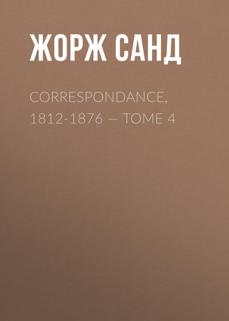 Жорж Санд. Correspondance, 1812-1876. Tome 4