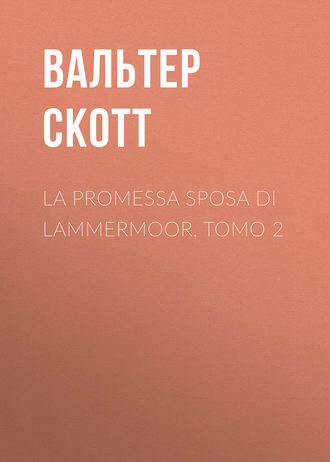 Вальтер Скотт. La promessa sposa di Lammermoor, Tomo 2