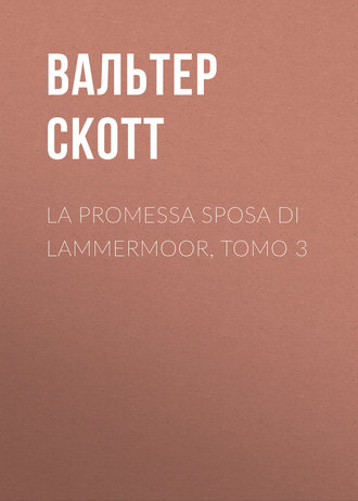 Вальтер Скотт. La promessa sposa di Lammermoor, Tomo 3