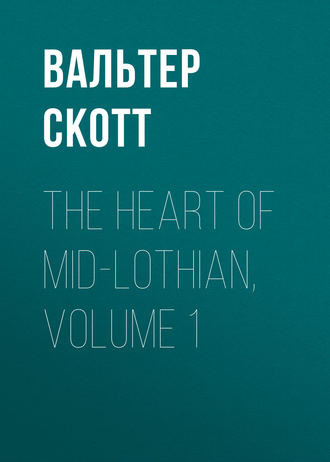 Обложка книги «The Heart of Mid-Lothian, Volume 1»