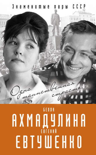 Обложка книги «Евгений Евтушенко и Белла Ахмадулина. Одна таинственная страсть…»