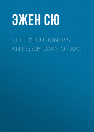 Обложка книги «The Executioner's Knife; Or, Joan of Arc»