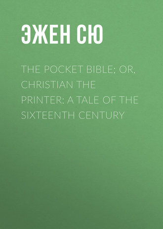 Эжен Сю. The Pocket Bible; or, Christian the Printer: A Tale of the Sixteenth Century