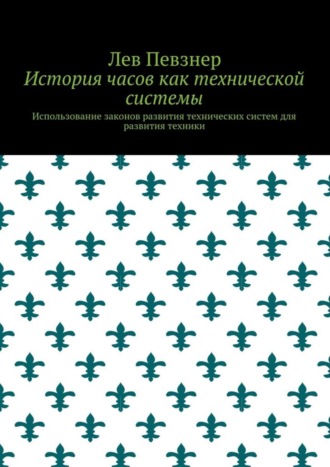 Обложка книги «История часов как технической системы. Использование законов развития технических систем для развития техники»