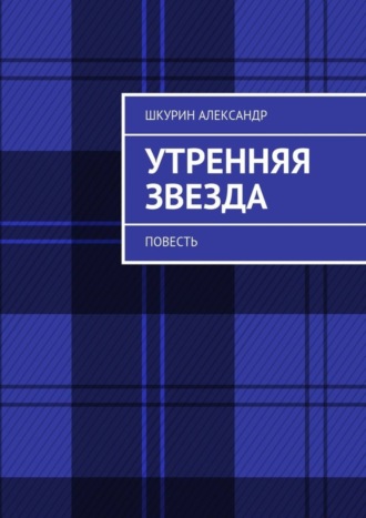 Александр Шкурин. Утренняя звезда. Повесть