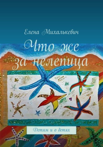 Обложка книги «Что же за нелепица. Детям и о детях»