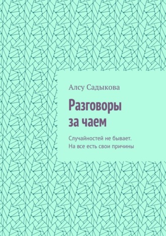 Алсу Садыкова. Разговоры за чаем. Случайностей не бывает. На все есть свои причины